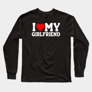 I Love My Girlfriend Long Sleeve T-Shirt